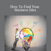 Richie Norton - How To Find Your Business Idea