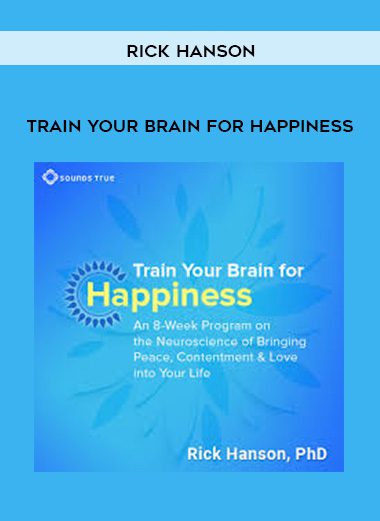 Rick Hanson – TRAIN YOUR BRAIN FOR HAPPINESS