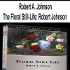 [Pre-Order] Robert A. Johnson - The Floral Still-Life: Robert Johnson