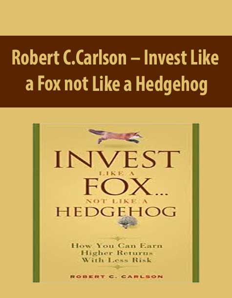 Robert C.Carlson – Invest Like a Fox not Like a Hedgehog