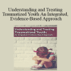 Robert Lusk - Understanding and Treating Traumatized Youth An Integrated