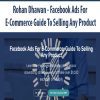 [Download Now] Rohan Dhawan - Facebook Ads For E-Commerce Guide To Selling Any Product