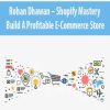 Rohan Dhawan – Shopify Mastery – Build A Profitable E-Commerce Store