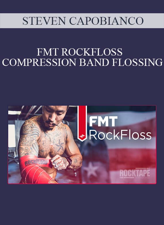 [Download Now] STEVEN CAPOBIANCO - FMT ROCKFLOSS – COMPRESSION BAND FLOSSING