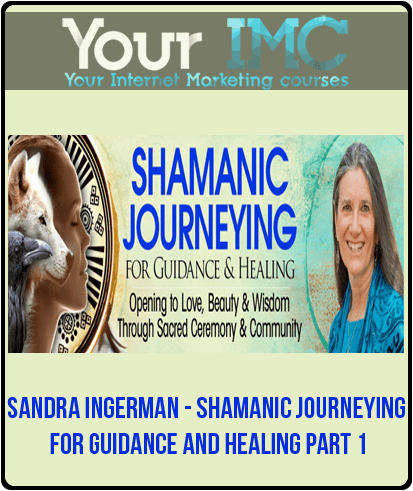 [Download Now] Sandra Ingerman - Shamanic Journeying for Guidance and Healing part 1