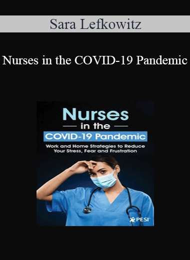 Sara Lefkowitz - Nurses in the COVID-19 Pandemic: Work and Home Strategies to Reduce Your Stress