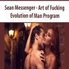 [Download Now] Sean Messenger – Art of Fucking – Evolution of Man Program