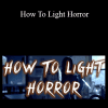 Shane Hurlbut - How To Light Horror