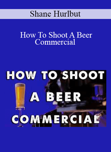 Shane Hurlbut - How To Shoot A Beer Commercial