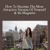 [Download Now] Shelly Bullard – How To Become The Most Attractive Version Of Yourself & Be Magnetic