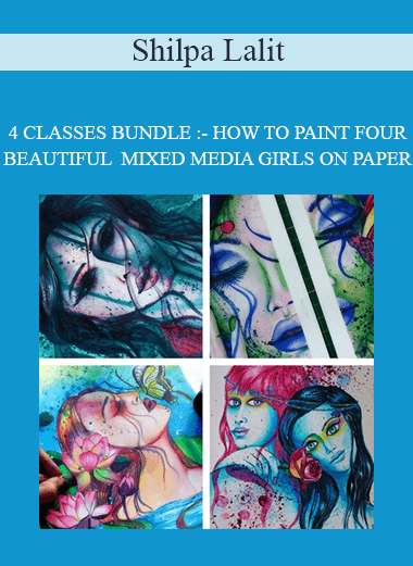 Shilpa Lalit - 4 CLASSES BUNDLE :- HOW TO PAINT FOUR BEAUTIFUL MIXED MEDIA GIRLS ON PAPER