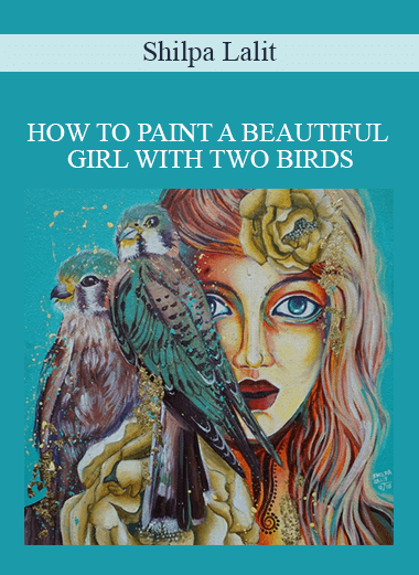 Shilpa Lalit - HOW TO PAINT A BEAUTIFUL GIRL WITH TWO BIRDS