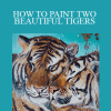 Shilpa Lalit - HOW TO PAINT TWO BEAUTIFUL TIGERS