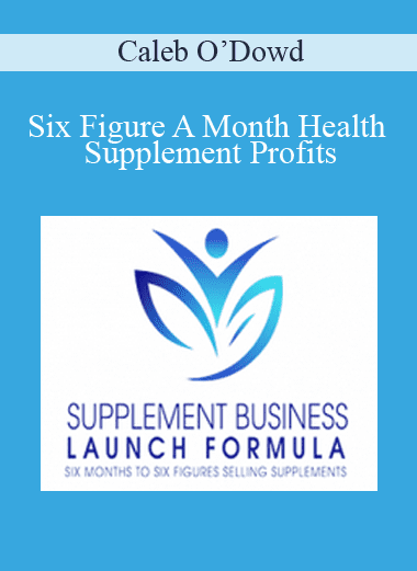 Six Figure A Month Health Supplement Profits - Caleb O’Dowd