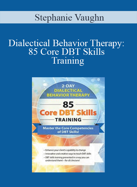 [Download Now] Stephanie Vaughn - Dialectical Behavior Therapy: 85 Core DBT Skills Training