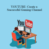 Stephen Beak - YOUTUBE: Create a Successful Gaming Channel