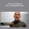 Steve Maxwell - So You Want to Be a Kettlebell Star