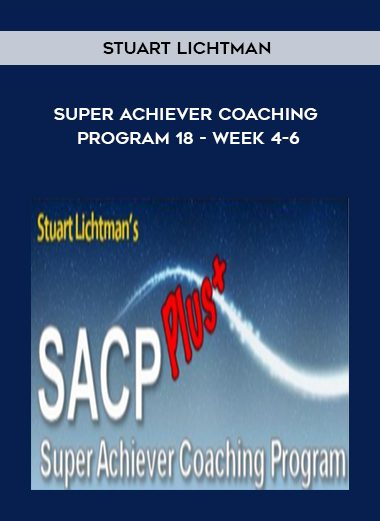 Stuart Lichtman – Super Achiever Coaching Program 18 – Week 4-6