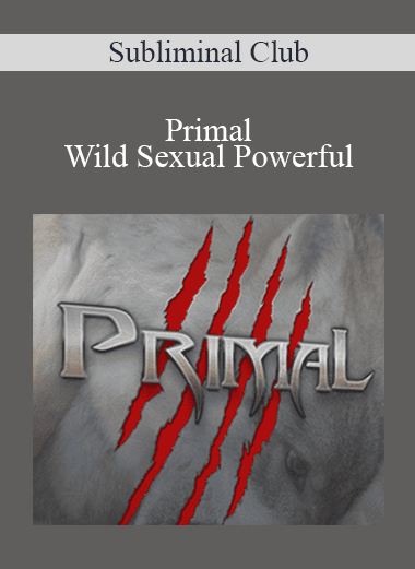 Primal: Wild Sexual Powerful - Subliminal Club