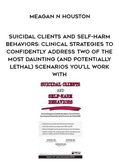 [Download Now] Suicidal Clients and Self-Harm Behaviors: Clinical Strategies to Confidently Address Two of the Most Daunting (and Potentially Lethal) Scenarios You’ll Work With – Meagan N Houston