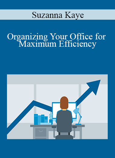 Suzanna Kaye - Organizing Your Office for Maximum Efficiency