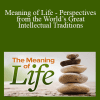 TTC Video - Meaning of Life - Perspectives from the World’s Great Intellectual Traditions