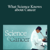 TTC - What Science Knows about Cancer