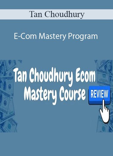 Tan Choudhury - E-Com Mastery Program