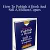 Ted Nicholas - How To Publish A Book And Sell A Million Copies