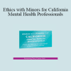 Terry Casey - Ethics with Minors for California Mental Health Professionals: How to Navigate the Most Challenging Issues