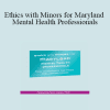 Terry Casey - Ethics with Minors for Maryland Mental Health Professionals: How to Navigate the Most Challenging Issues