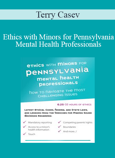 Terry Casey - Ethics with Minors for Pennsylvania Mental Health Professionals: How to Navigate the Most Challenging Issues