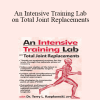 Terry Rzepkowski - An Intensive Training Lab on Total Joint Replacements