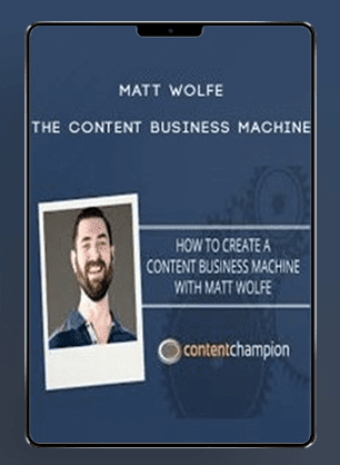 Matt Wolfe - The Content Business Machine