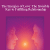 The Energies of Love: The Invisible Key to Fulfilling Relationmhip - Donna Eden with David Feinstein