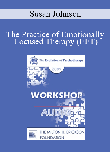 [Audio Download] EP09 Workshop 17 - The Practice of Emotionally Focused Therapy (EFT): Established Wisdom and New Developments - Susan Johnson