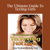 The Ultimate Guide To Texting Girls - The Attractive Man