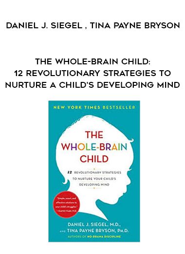 [Download Now] The Whole-Brain Child: 12 Revolutionary Strategies to Nurture a Child's Developing Mind - Daniel J. Siegel