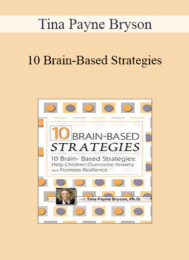 Tina Payne Bryson - 10 Brain-Based Strategies: Help Children Overcome Anxiety and Promote Resilience