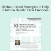 Tina Payne Bryson - 10 Brain-Based Strategies to Help Children Handle Their Emotions: Bridging the Gap between What Experts Know and What Happens at Home & School