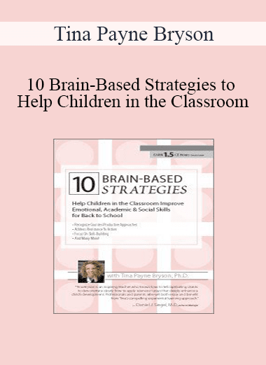 Tina Payne Bryson - 10 Brain-Based Strategies to Help Children in the Classroom: Improve Emotional