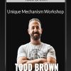 Unique Mechanism Workshop - Todd Brown