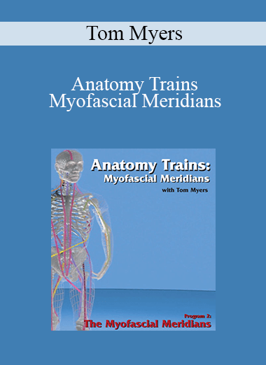 Tom Myers - Anatomy Trains - Myofascial Meridians