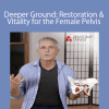 Tom Myers - Deeper Ground: Restoration and Vitality for the Female Pelvis