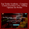 Top Trader Academy - Complete Course (Lectures 1-6) - Selling Options for Profits