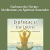 Tosha Silver - Embrace the Divine: Meditations on Spiritual Surrender