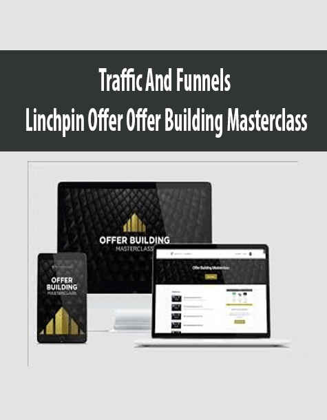 [Download Now] Traffic And Funnels - Linchpin Offer Offer Building Masterclass