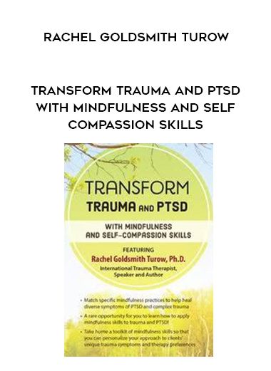 [Download Now] Transform Trauma and PTSD with Mindfulness and Self-Compassion Skills – Rachel Goldsmith Turow