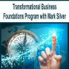 [Download Now] Transformational Business Foundations Program with Mark Silver