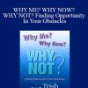 Trish Whynot - WHY ME? WHY NOW? WHY NOT? Finding Opportunity In Your Obstacles